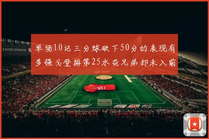 单场10记三分球砍下50分的表现有多强戈登排第25水花兄弟却未入前三