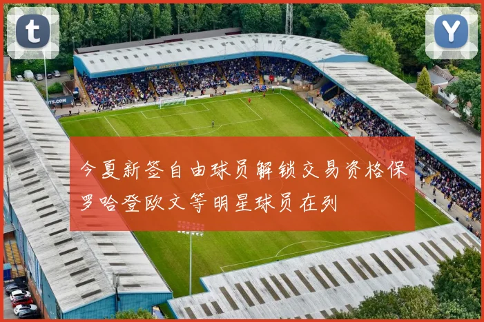 今夏新签自由球员解锁交易资格保罗哈登欧文等明星球员在列